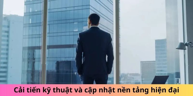 Cải tiến kỹ thuật và cập nhật nền tảng hiện đại Cải tiến kỹ thuật và cập nhật nền tảng hiện đại