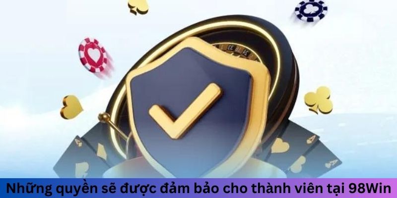 Những quyền sẽ được đảm bảo cho thành viên tại 98Win