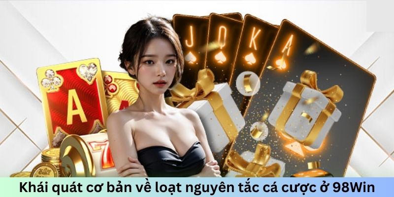 Khái quát cơ bản về loạt nguyên tắc cá cược ở 98win