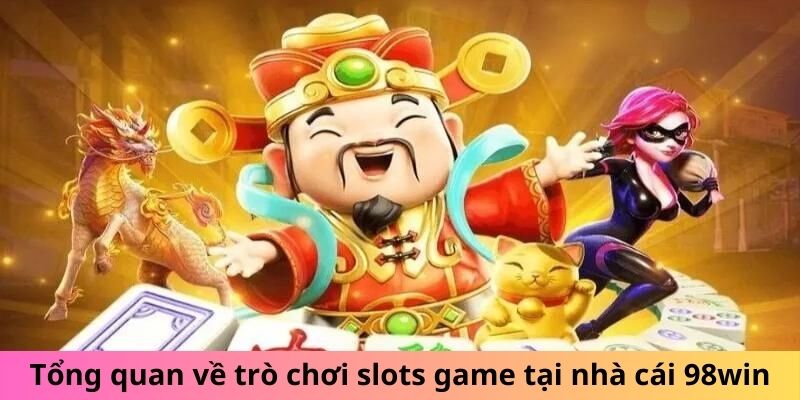 Tổng quan về trò chơi slots game tại nhà cái 98win