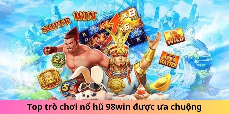 Top trò chơi nổ hũ 98win được ưa chuộng